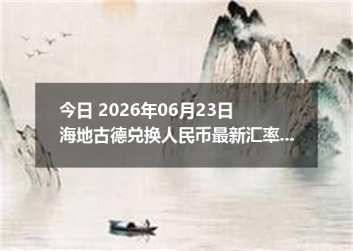 今日 2026年06月23日 海地古德兑换人民币最新汇率行情