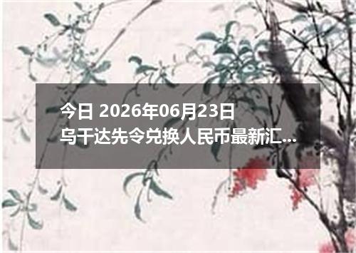 今日 2026年06月23日 乌干达先令兑换人民币最新汇率行情