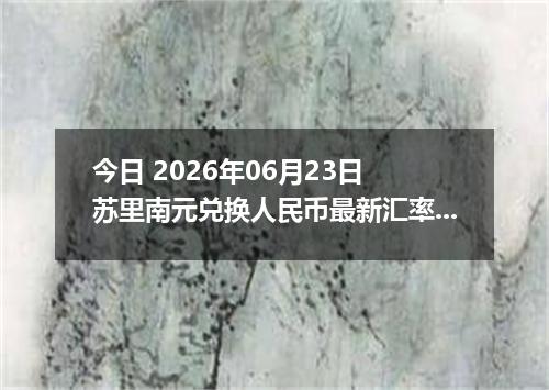 今日 2026年06月23日 苏里南元兑换人民币最新汇率行情