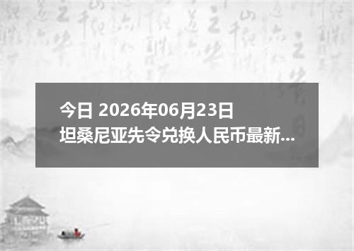 今日 2026年06月23日 坦桑尼亚先令兑换人民币最新汇率行情