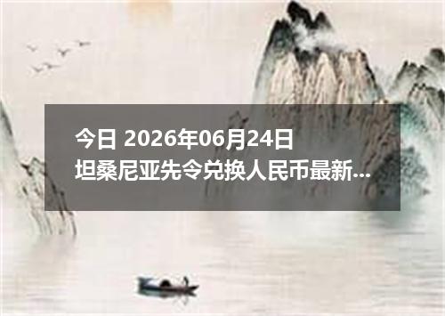 今日 2026年06月24日 坦桑尼亚先令兑换人民币最新汇率行情